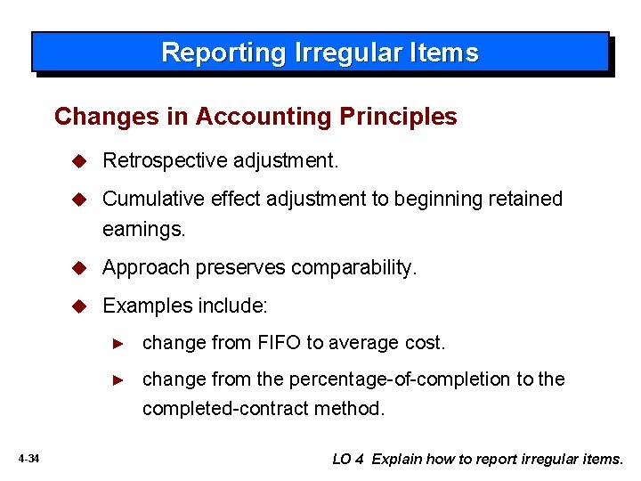 Reporting Irregular Items Changes in Accounting Principles 4 -34 u Retrospective adjustment. u Cumulative