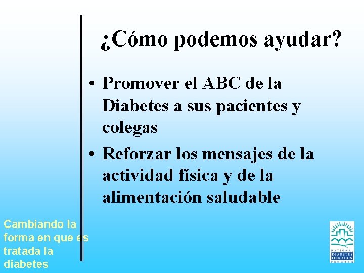 ¿Cómo podemos ayudar? • Promover el ABC de la Diabetes a sus pacientes y