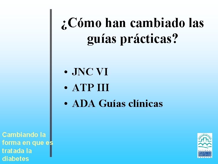 ¿Cómo han cambiado las guías prácticas? • JNC VI • ATP III • ADA