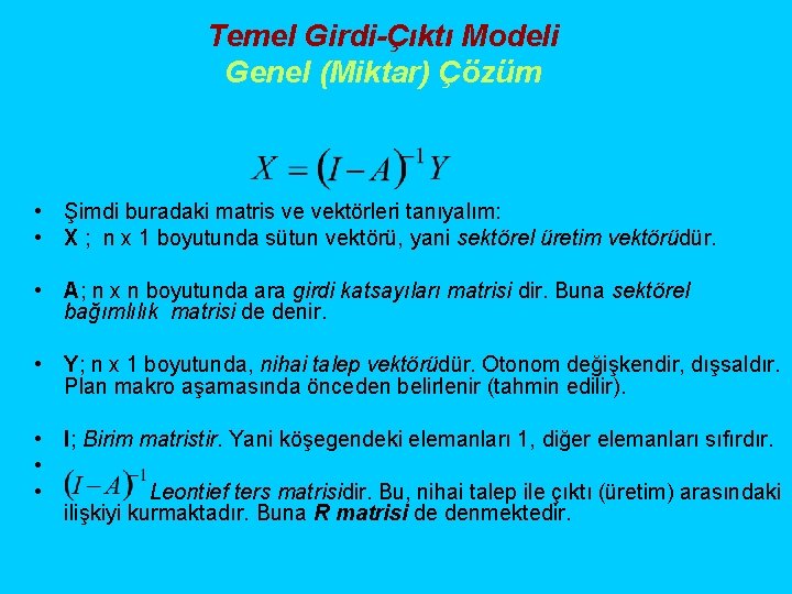 Temel Girdi-Çıktı Modeli Genel (Miktar) Çözüm • Şimdi buradaki matris ve vektörleri tanıyalım: •