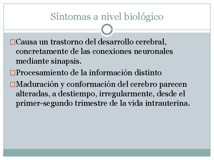Síntomas a nivel biológico �Causa un trastorno del desarrollo cerebral, concretamente de las conexiones