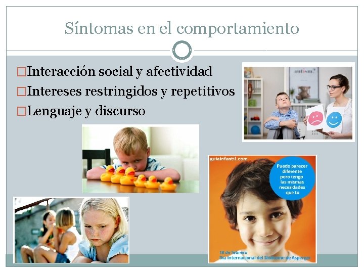 Síntomas en el comportamiento �Interacción social y afectividad �Intereses restringidos y repetitivos �Lenguaje y