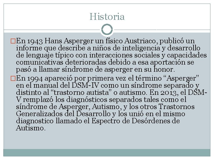 Historia �En 1943 Hans Asperger un físico Austriaco, publicó un informe que describe a