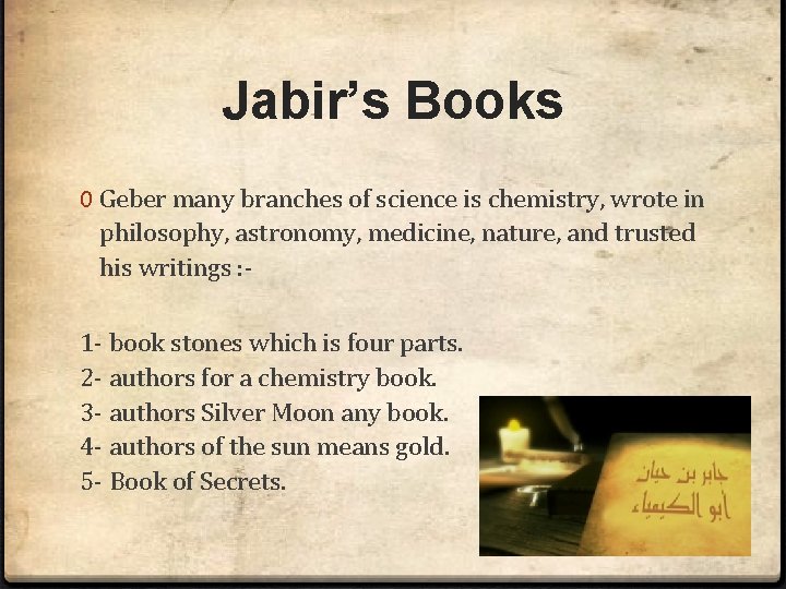 Jabir’s Books 0 Geber many branches of science is chemistry, wrote in philosophy, astronomy,