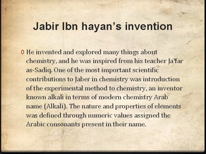 Jabir Ibn hayan’s invention 0 He invented and explored many things about chemistry, and