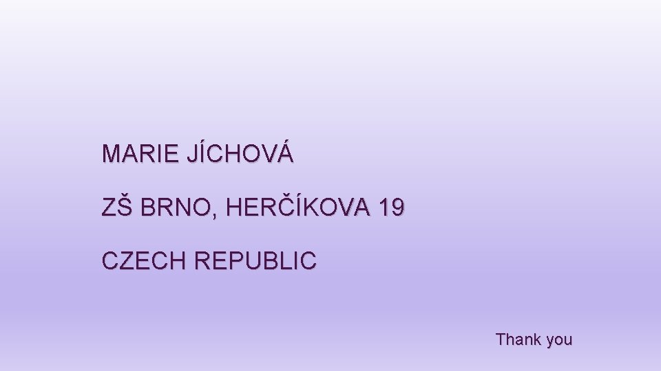 MARIE JÍCHOVÁ ZŠ BRNO, HERČÍKOVA 19 CZECH REPUBLIC Thank you 