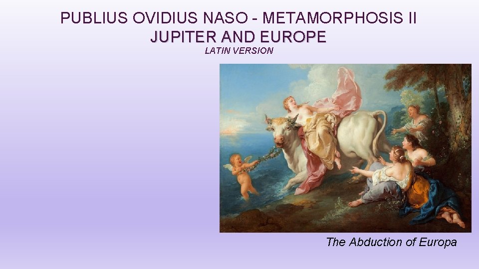 PUBLIUS OVIDIUS NASO - METAMORPHOSIS II JUPITER AND EUROPE LATIN VERSION The Abduction of