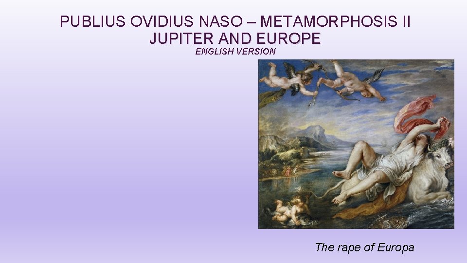 PUBLIUS OVIDIUS NASO – METAMORPHOSIS II JUPITER AND EUROPE ENGLISH VERSION The rape of