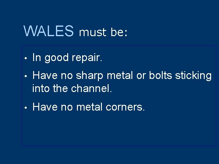 WALES must be: • In good repair. • Have no sharp metal or bolts