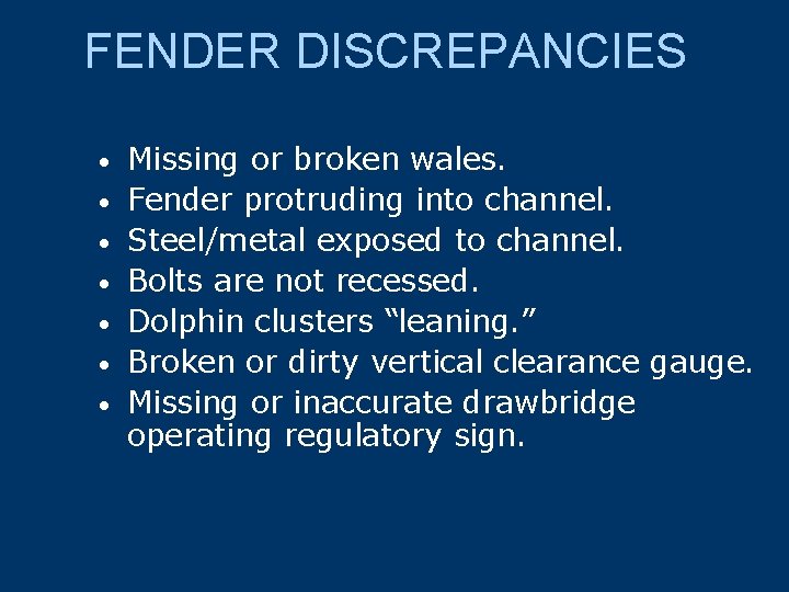 FENDER DISCREPANCIES • • Missing or broken wales. Fender protruding into channel. Steel/metal exposed