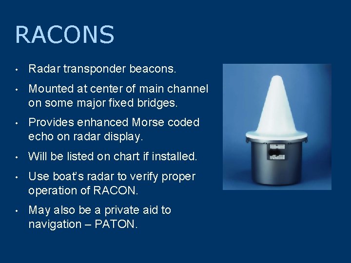 RACONS • Radar transponder beacons. • Mounted at center of main channel on some