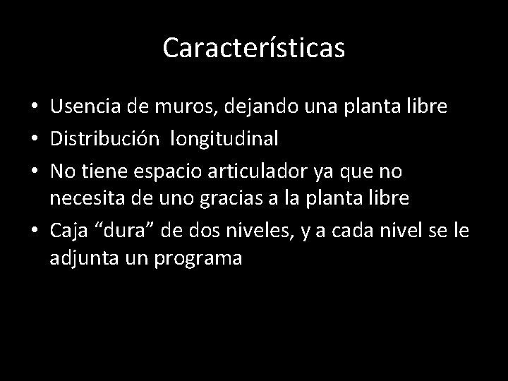 Características • Usencia de muros, dejando una planta libre • Distribución longitudinal • No