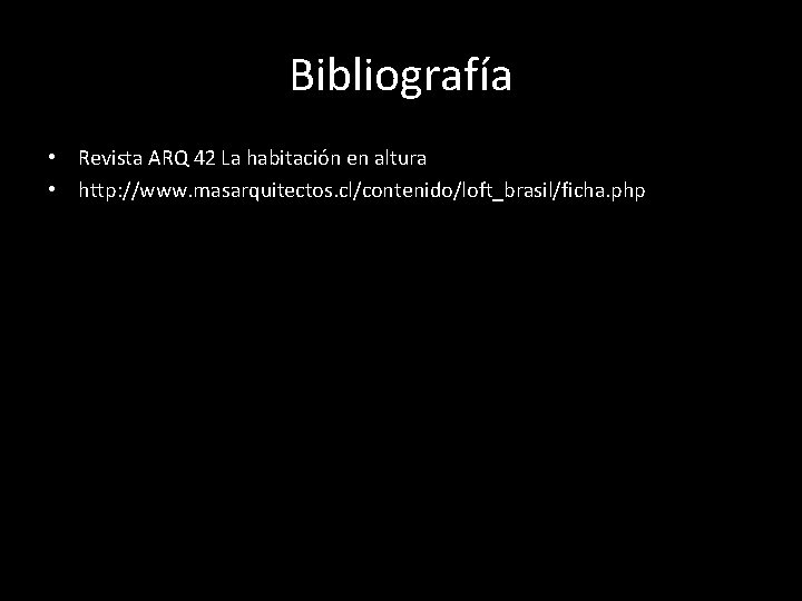 Bibliografía • Revista ARQ 42 La habitación en altura • http: //www. masarquitectos. cl/contenido/loft_brasil/ficha.