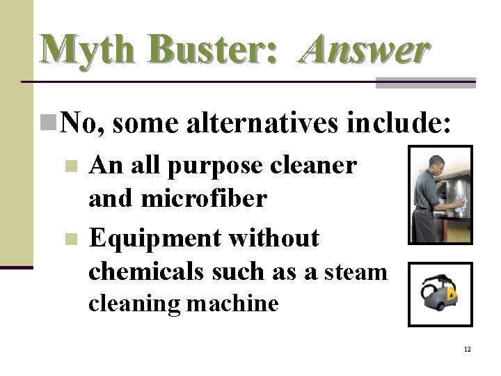 Myth Buster: Answer n. No, some alternatives include: n An all purpose cleaner and