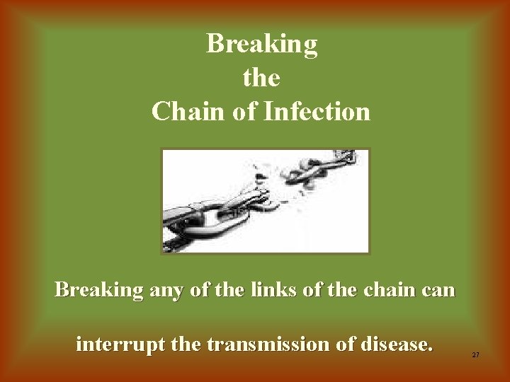 Breaking the Chain of Infection Breaking any of the links of the chain can