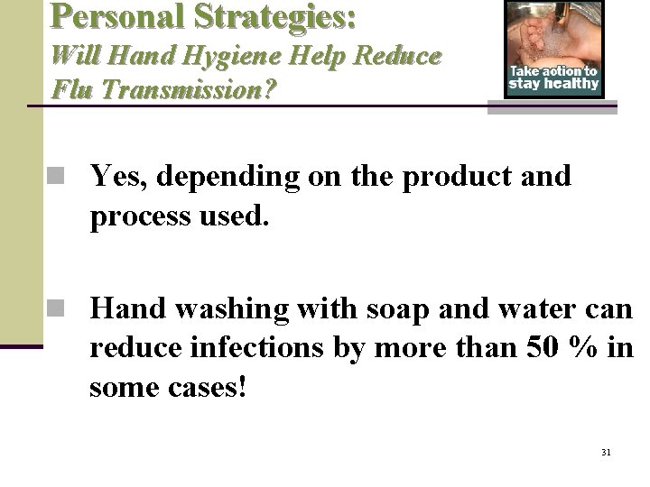 Personal Strategies: Will Hand Hygiene Help Reduce Flu Transmission? n Yes, depending on the