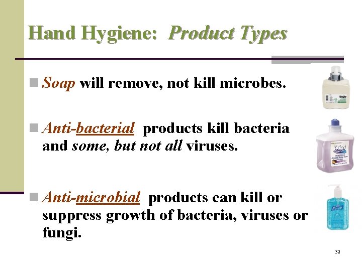 Hand Hygiene: Product Types n Soap will remove, not kill microbes. n Anti-bacterial products