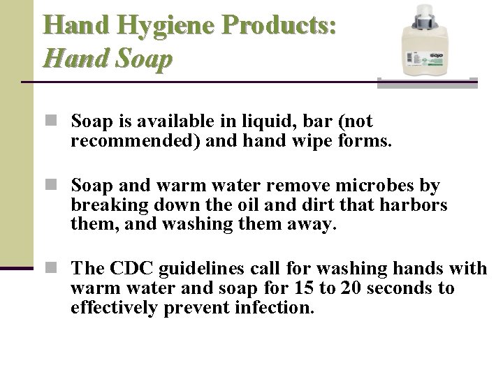 Hand Hygiene Products: Hand Soap n Soap is available in liquid, bar (not recommended)