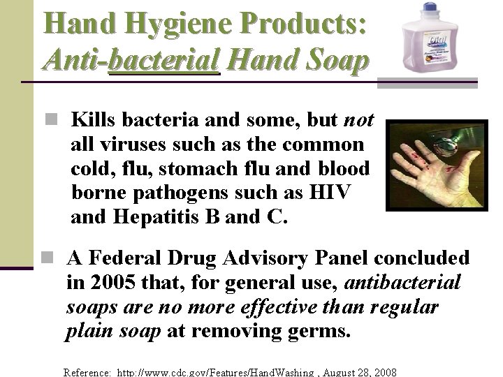 Hand Hygiene Products: Anti-bacterial Hand Soap n Kills bacteria and some, but not all