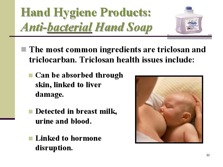 Hand Hygiene Products: Anti-bacterial Hand Soap n The most common ingredients are triclosan and