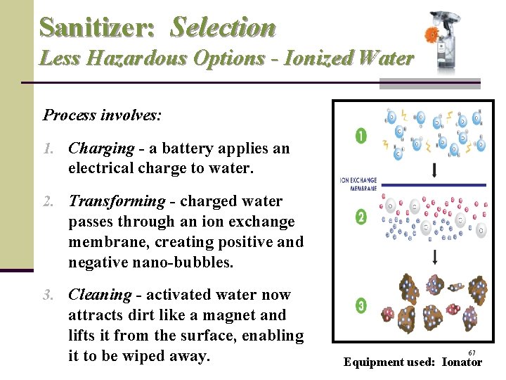 Sanitizer: Selection Less Hazardous Options - Ionized Water Process involves: 1. Charging - a