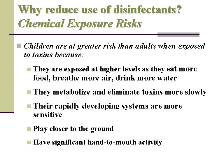 Why reduce use of disinfectants? Chemical Exposure Risks n Children are at greater risk