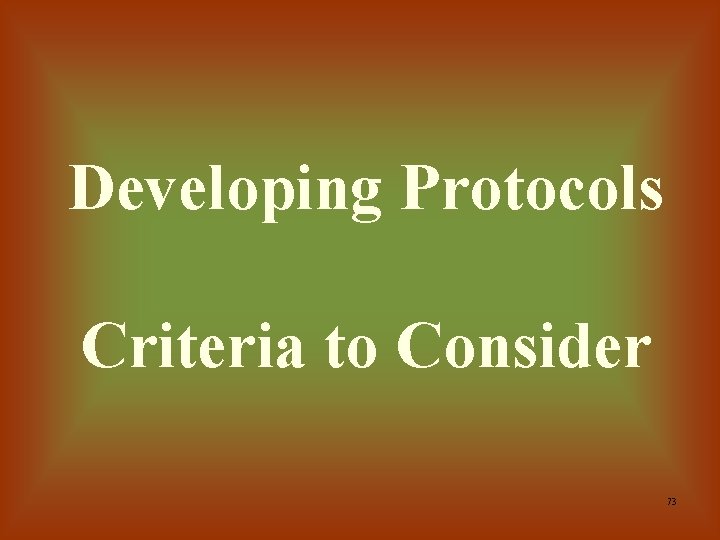 Developing Protocols Criteria to Consider 73 