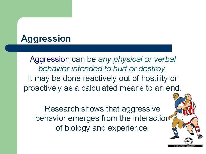 Aggression can be any physical or verbal behavior intended to hurt or destroy. It