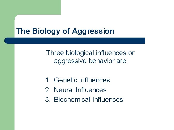 The Biology of Aggression Three biological influences on aggressive behavior are: 1. Genetic Influences