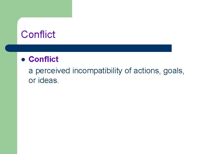 Conflict l Conflict a perceived incompatibility of actions, goals, or ideas. 