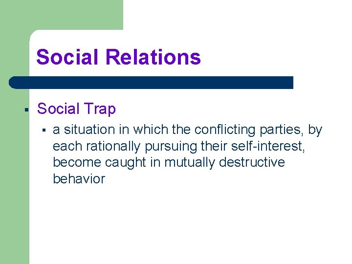 Social Relations § Social Trap § a situation in which the conflicting parties, by
