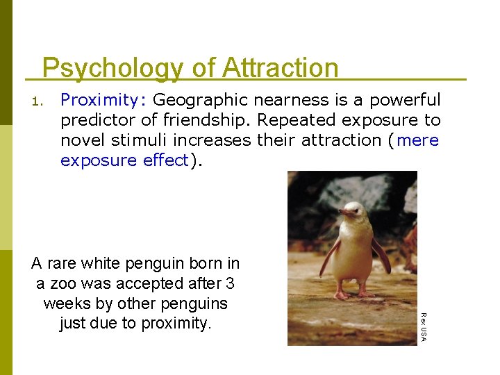 Psychology of Attraction 1. Proximity: Geographic nearness is a powerful predictor of friendship. Repeated