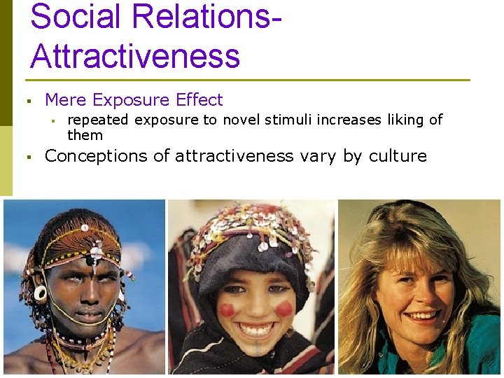 Social Relations- Attractiveness § Mere Exposure Effect § § repeated exposure to novel stimuli