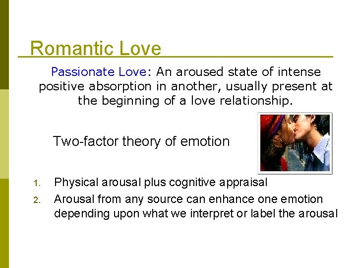 Romantic Love Passionate Love: An aroused state of intense positive absorption in another, usually