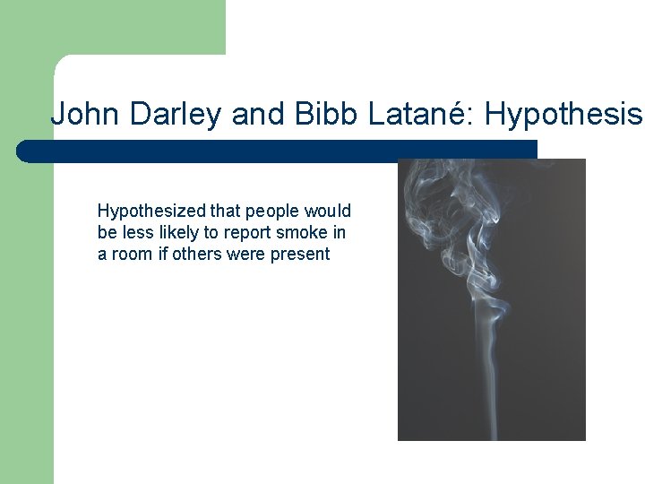 John Darley and Bibb Latané: Hypothesis Hypothesized that people would be less likely to