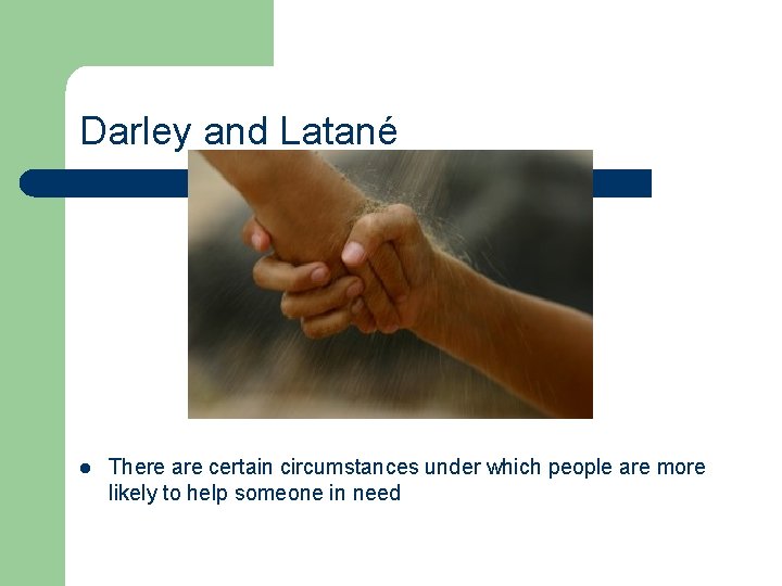 Darley and Latané l There are certain circumstances under which people are more likely