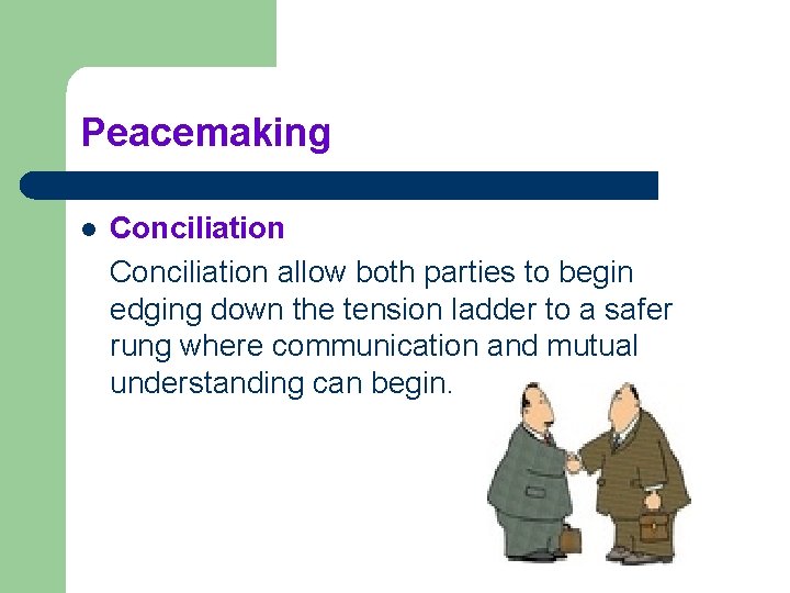 Peacemaking l Conciliation allow both parties to begin edging down the tension ladder to