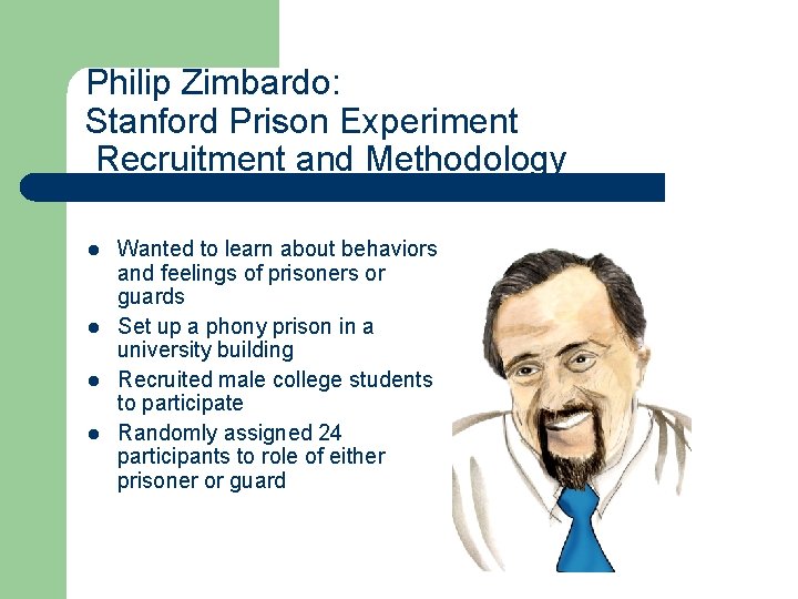 Philip Zimbardo: Stanford Prison Experiment Recruitment and Methodology l l Wanted to learn about