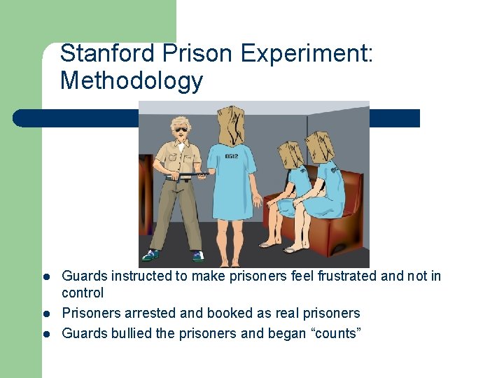 Stanford Prison Experiment: Methodology l l l Guards instructed to make prisoners feel frustrated