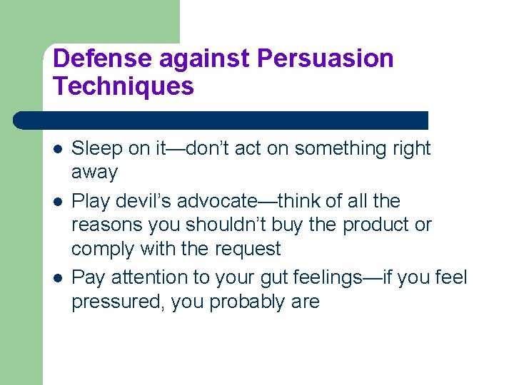 Defense against Persuasion Techniques l l l Sleep on it—don’t act on something right