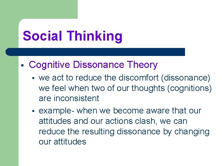 Social Thinking § Cognitive Dissonance Theory § § we act to reduce the discomfort