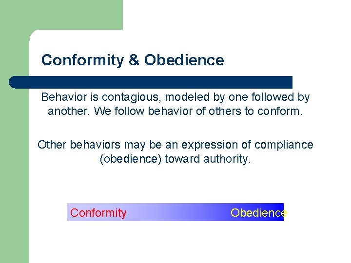 Conformity & Obedience Behavior is contagious, modeled by one followed by another. We follow