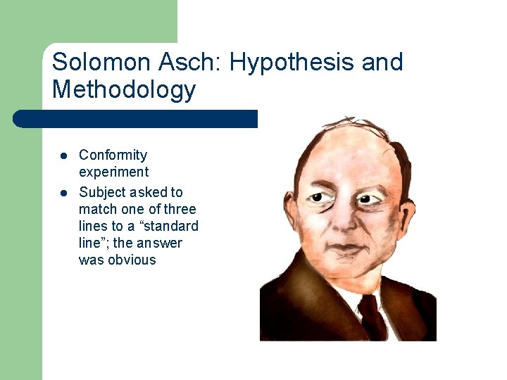 Solomon Asch: Hypothesis and Methodology l l Conformity experiment Subject asked to match one