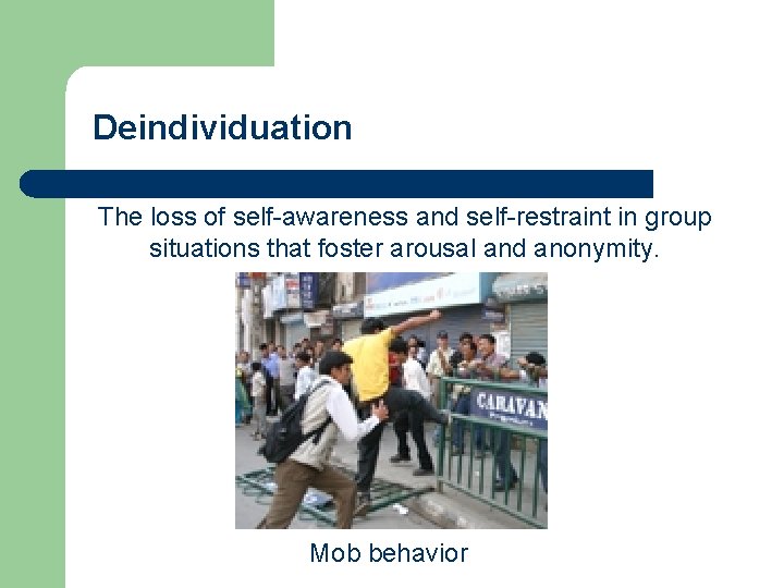 Deindividuation The loss of self-awareness and self-restraint in group situations that foster arousal and
