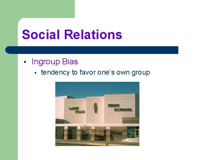 Social Relations § Ingroup Bias § tendency to favor one’s own group 