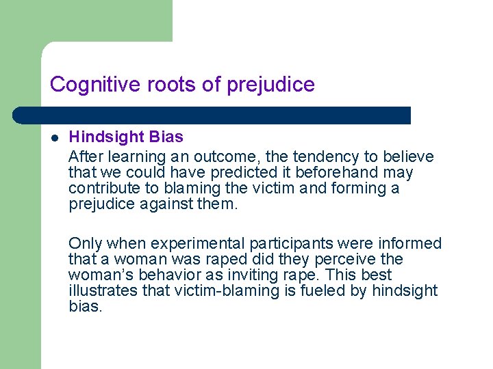 Cognitive roots of prejudice l Hindsight Bias After learning an outcome, the tendency to