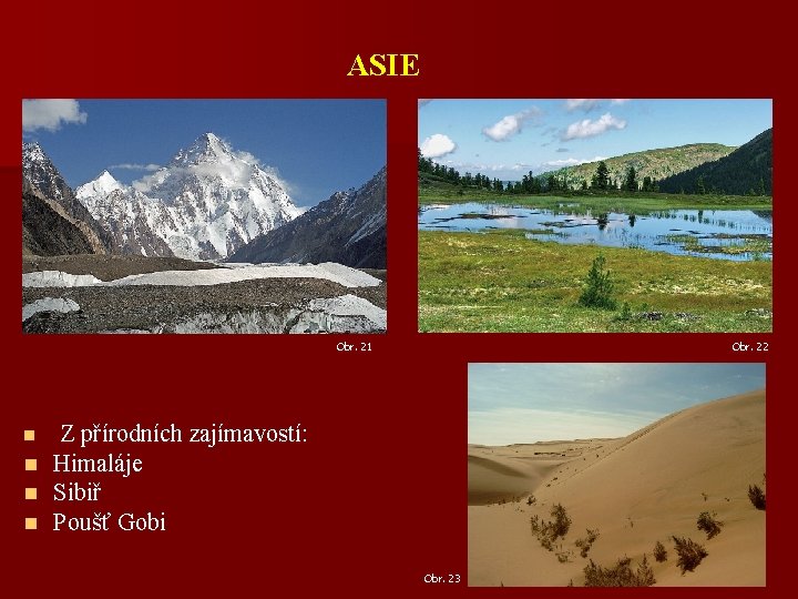 ASIE Obr. 21 Obr. 22 Z přírodních zajímavostí: n Himaláje n Sibiř n Poušť