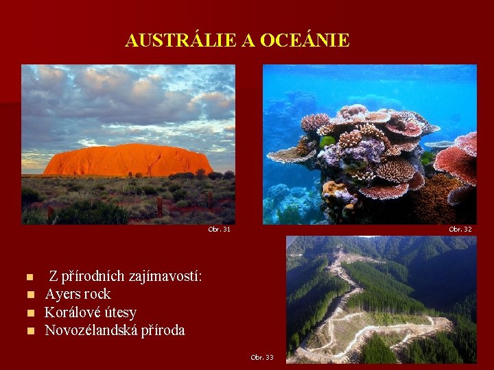 AUSTRÁLIE A OCEÁNIE Obr. 31 Obr. 32 Z přírodních zajímavostí: n Ayers rock n