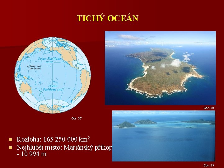 TICHÝ OCEÁN Obr. 38 Obr. 37 n n Rozloha: 165 250 000 km 2