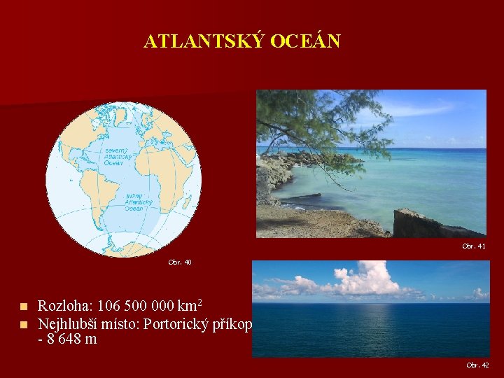 ATLANTSKÝ OCEÁN Obr. 41 Obr. 40 n n Rozloha: 106 500 000 km 2